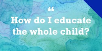 How do I educate the whole child?