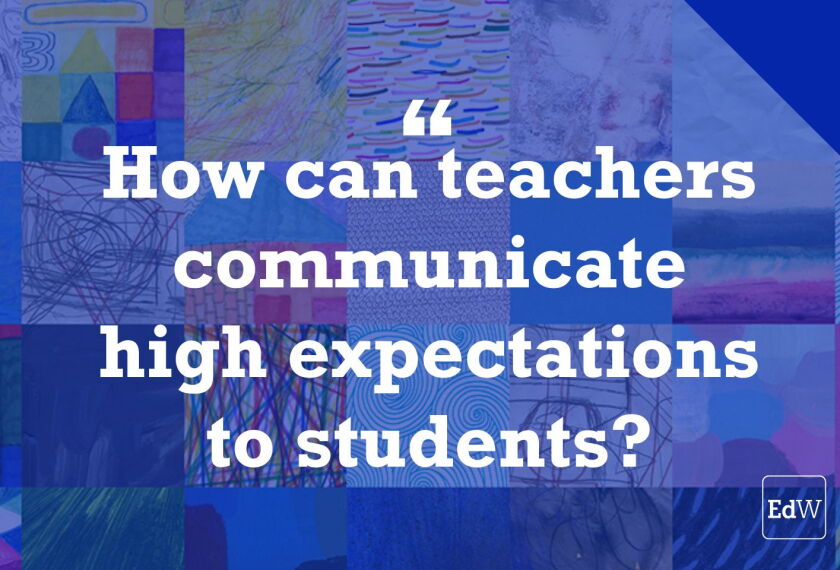 Hig Expectations One Thing Teachers Can Do to Signal High Expectations (Opinion)