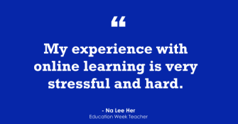 "My experience with online learning is very stressful and hard."
